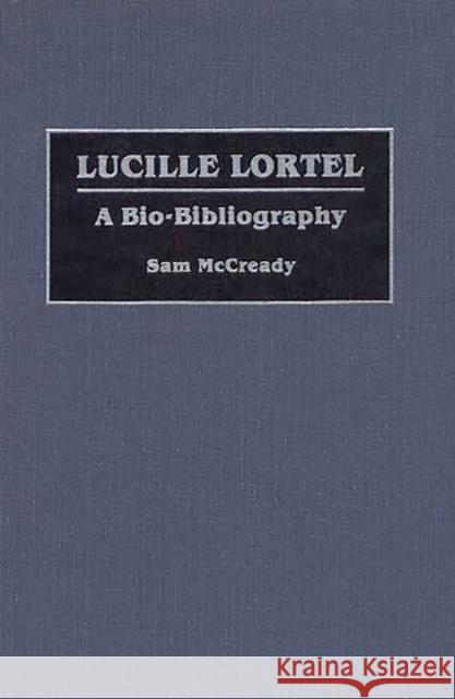 Lucille Lortel: A Bio-Bibliography McCready, Sam 9780313276057