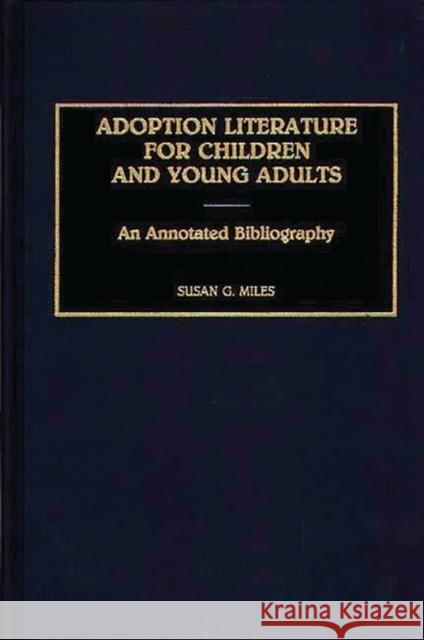 Adoption Literature for Children and Young Adults: An Annotated Bibliography Miles, Susan 9780313276064 Greenwood Press