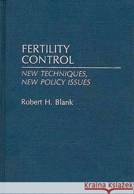 Fertility Control: New Techniques, New Policy Issues Blank, Robert H. 9780313276408 Greenwood Press