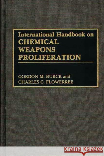 International Handbook on Chemical Weapons Proliferation Charles C. Flowerree Gordon M. Burck G. M. Burck 9780313276439