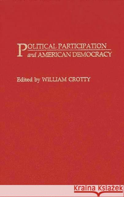 Political Participation and American Democracy William Crotty William J. Crotty 9780313276521 Greenwood Press