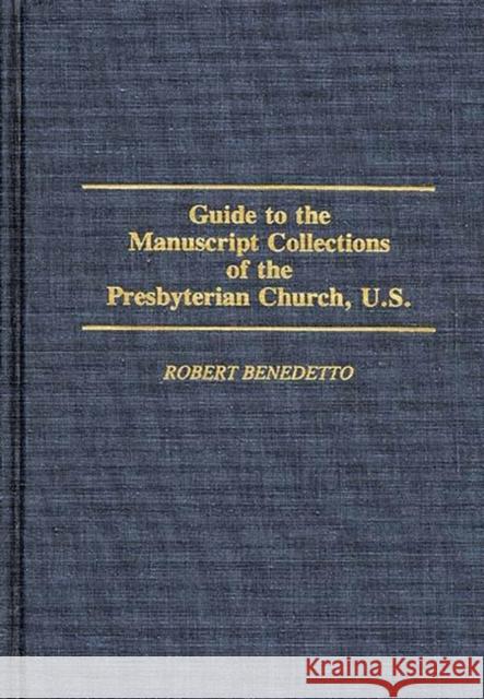 Guide to the Manuscript Collections of the Presbyterian Church, U.S. Robert Benedetto Betty K. Walker 9780313276545