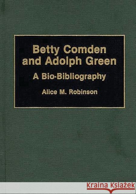 Betty Comden and Adolph Green: A Bio-Bibliography Robinson, Alice 9780313276590