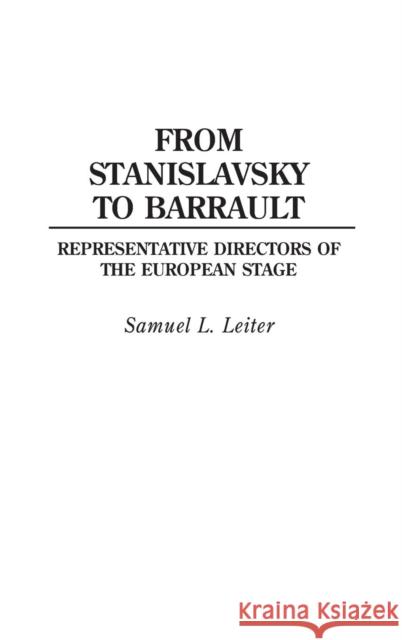 From Stanislavsky to Barrault: Representative Directors of the European Stage Leiter, Samuel 9780313276613 Greenwood Press
