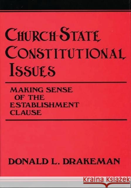 Church-State Constitutional Issues: Making Sense of the Establishment Clause Drakeman, Doanld 9780313276637 Greenwood Press