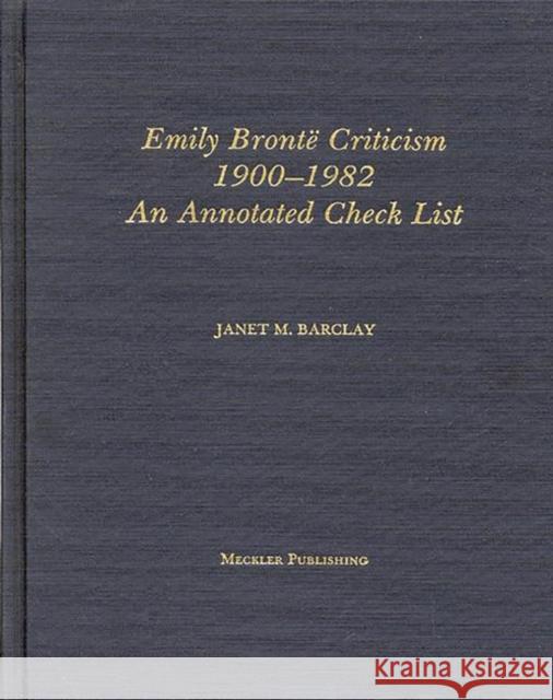 Emily Bronte Criticism, 1900-1982: An Annotated Check List Barclay, Janet M. 9780313276675 Greenwood Press