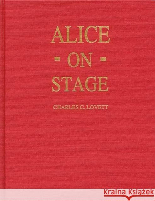 Alice on Stage: A History of the Early Theatrical Productions of Alice in Wonderland Lovett, Charles Candler 9780313276811 Greenwood Press