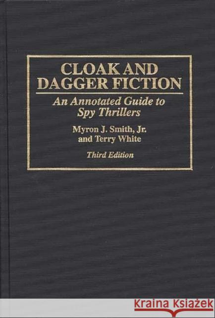 Cloak and Dagger Fiction: An Annotated Guide to Spy Thrillers Third Edition Smith, Myron J. 9780313277009 Greenwood Press