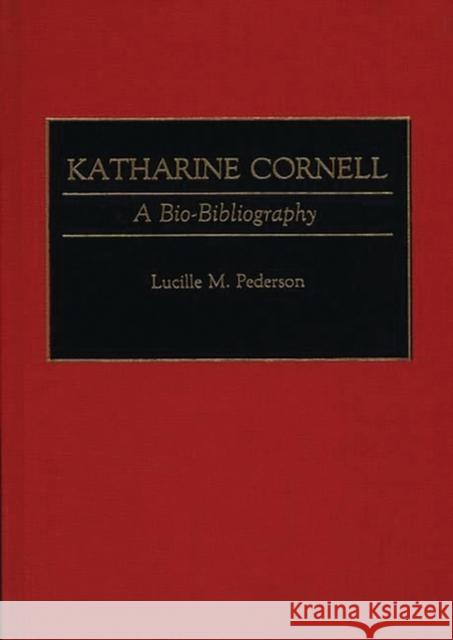 Katharine Cornell: A Bio-Bibliography Pederson, Lucille M. 9780313277184