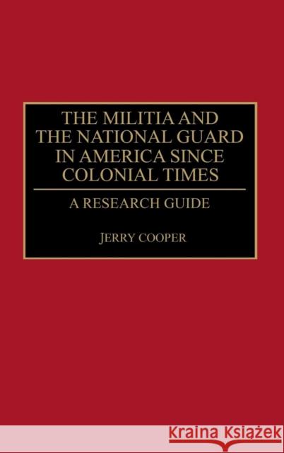 The Militia and the National Guard in America Since Colonial Times: A Research Guide Cooper, Jerry M. 9780313277214 Greenwood Press