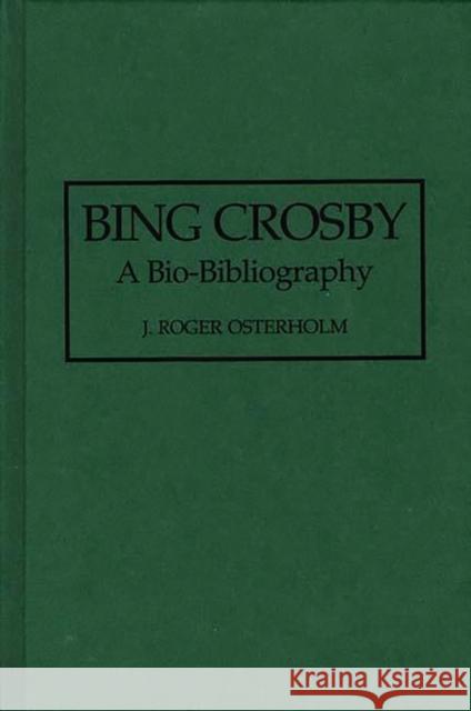 Bing Crosby: A Bio-Bibliography Osterholm, John R. 9780313277269 Greenwood Press