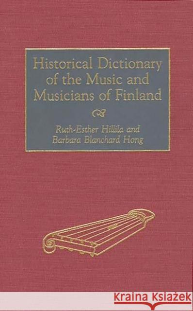 Historical Dictionary of the Music and Musicians of Finland Ruth-Esther Hillila Barbara Blanchard Hong Barbara Blanchard Hong 9780313277283 Greenwood Press