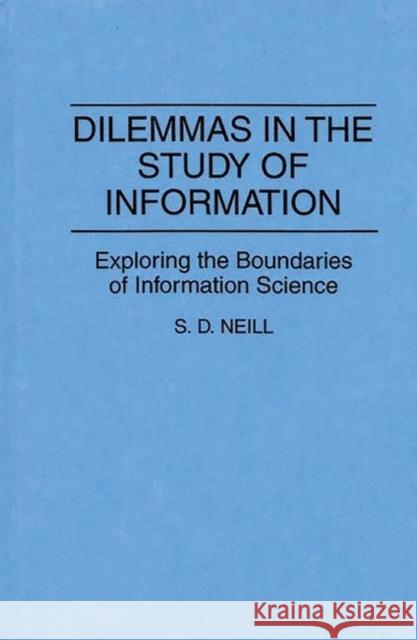 Dilemmas in the Study of Information: Exploring the Boundaries of Information Science Neill, Mary 9780313277344 Greenwood Press