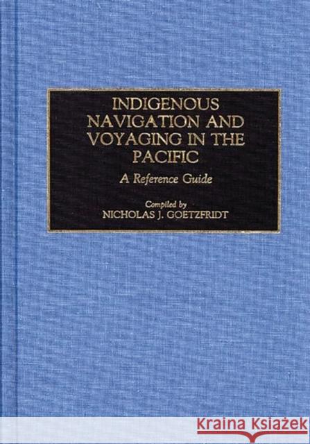 Indigenous Navigation and Voyaging in the Pacific: A Reference Guide Goetzfridt, Nicholas J. 9780313277399 Greenwood Press