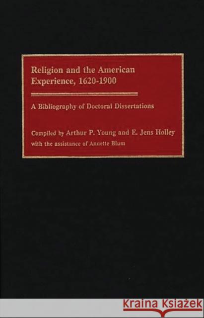 Religion and the American Experience, 1620-1900: A Bibliography of Doctoral Dissertations Holley, Edward J. 9780313277474 Greenwood Press