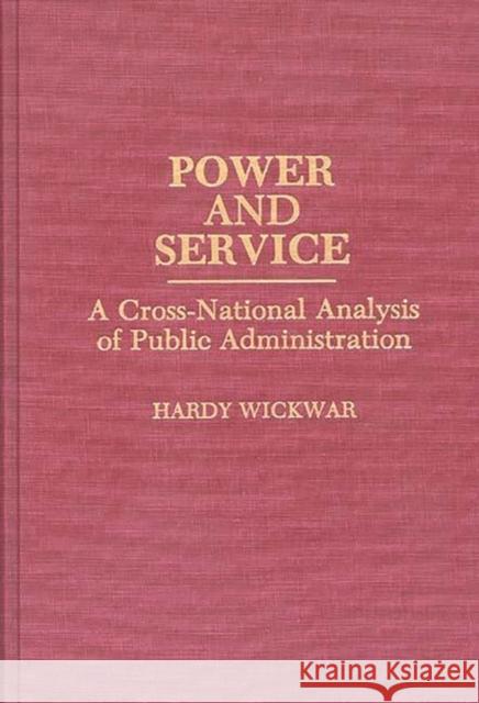 Power and Service: A Cross-National Analysis of Public Administration Wickwar, Hardy 9780313277559 Greenwood Press