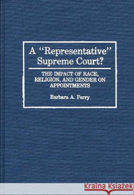 A Representative Supreme Court? The Impact of Race, Religion, and Gender on Appointments Perry, Barbara 9780313277771 Greenwood Press