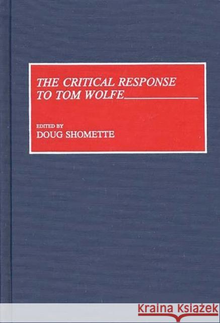 The Critical Response to Tom Wolfe Doug Shomette Doug Shomette 9780313277849 Greenwood Press