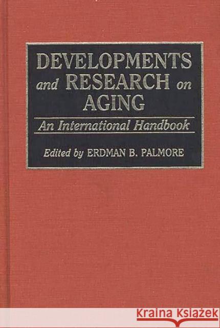 Developments and Research on Aging: An International Handbook Palmore, Erdman P. 9780313277856