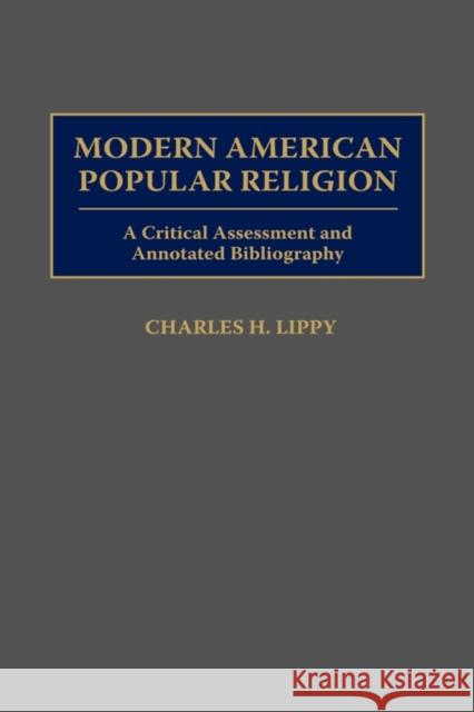 Modern American Popular Religion: A Critical Assessment and Annotated Bibliography Lippy, Charles H. 9780313277863