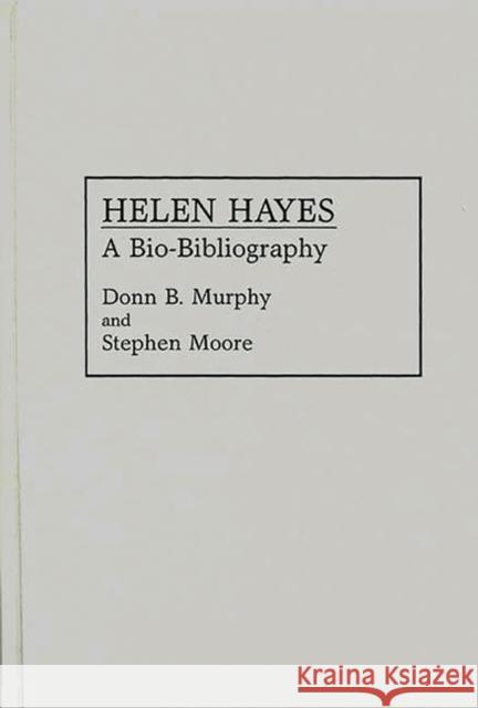 Helen Hayes: A Bio-Bibliography Moore, Stephen 9780313277931