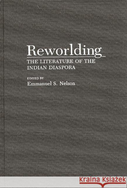 Reworlding: The Literature of the Indian Diaspora Nelson, Emmanuel S. 9780313277948 Greenwood Press