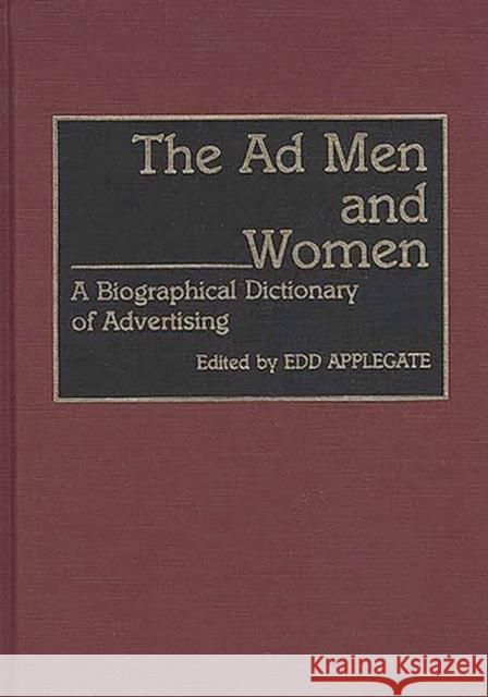 The Ad Men and Women: A Biographical Dictionary of Advertising Applegate, Edd C. 9780313278013 Greenwood Press