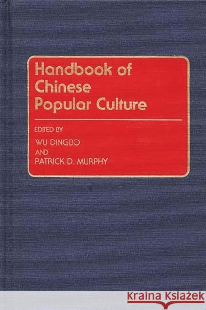 Handbook of Chinese Popular Culture Dingbo Wu Patrick D. Murphy Wu Dingbo 9780313278082 Greenwood Press