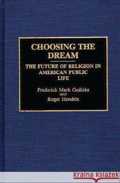 Choosing the Dream: The Future of Religion in American Public Life Gedicks, Frederic M. 9780313278099 Greenwood Press