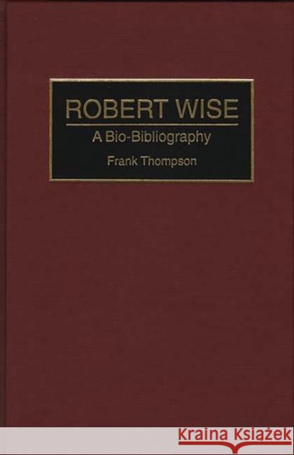 Robert Wise: A Bio-Bibliography Thompson, Frank 9780313278129 Greenwood Press