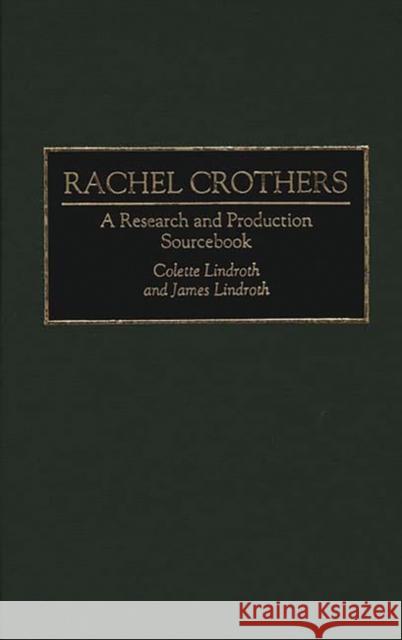 Rachel Crothers: A Research and Production Sourcebook Lindroth, Colette 9780313278150 Greenwood Press