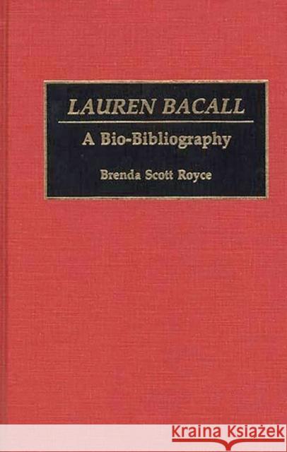 Lauren Bacall: A Bio-Bibliography Scott Royce, Brenda 9780313278310