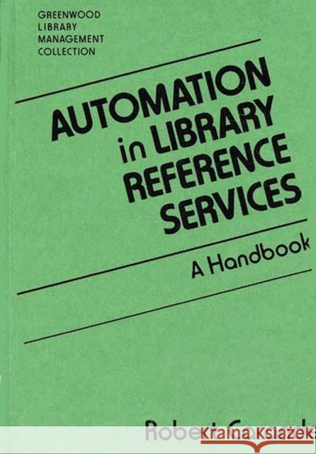 Automation in Library Reference Services: A Handbook Carande, Robert 9780313278372 Greenwood Press