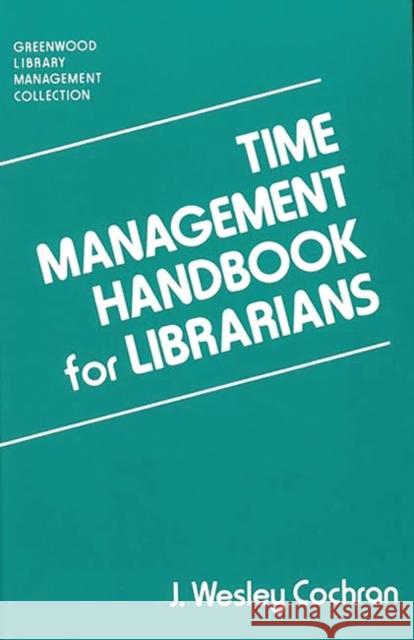 Time Management Handbook for Librarians J. Wesley Cochran 9780313278426 Greenwood Press