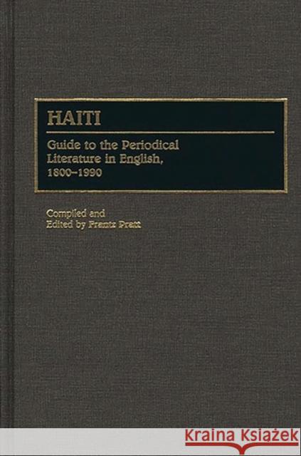 Haiti: Guide to the Periodical Literature in English, 1800-1990 Pratt, Frantz 9780313278556 0