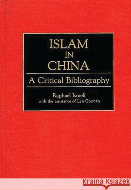 Islam in China: A Critical Bibliography Gorman, Lynnette 9780313278570 Greenwood Press