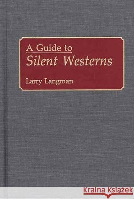 A Guide to Silent Westerns Larry Langman 9780313278587 Greenwood Press