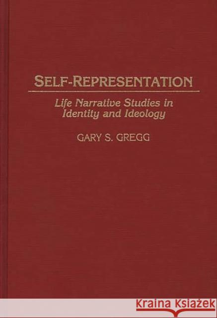 Self-Representation: Life Narrative Studies in Identity and Ideology Gregg, Gary S. 9780313278624 Greenwood Press