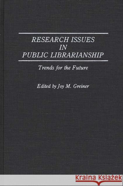 Research Issues in Public Librarianship: Trends for the Future Greiner, Joy M. 9780313278679 Greenwood Press