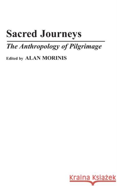 Sacred Journeys: The Anthropology of Pilgrimage Morinis, Alan 9780313278792 Greenwood Press