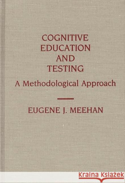 Cognitive Education and Testing: A Methodological Approach Meehan, Eugene 9780313278891