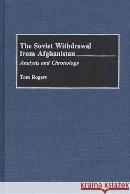 The Soviet Withdrawal from Afghanistan: Analysis and Chronology Rogers, Tom 9780313279072 Greenwood Press