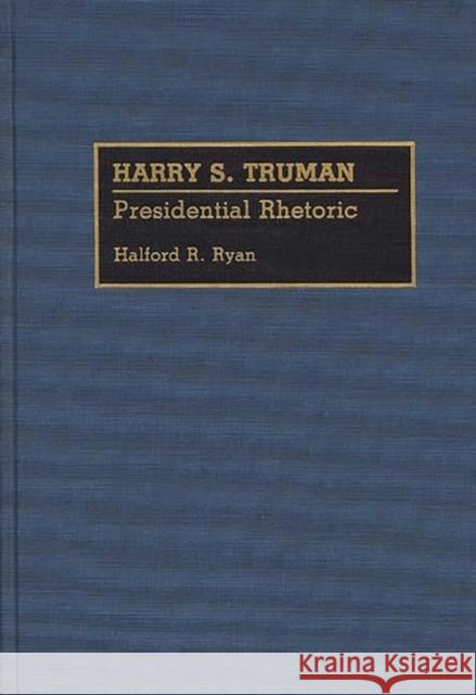 Harry S. Truman: Presidential Rhetoric Ryan, Halford R. 9780313279089 Greenwood Press