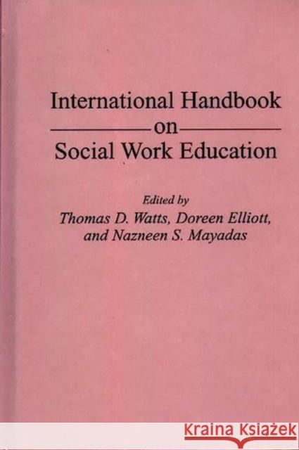 International Handbook on Social Work Education Thomas D. Watts Doreen Elliott Nazneen S. Mayadas 9780313279157