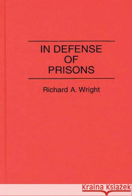 In Defense of Prisons Richard Wright 9780313279263 Greenwood Press