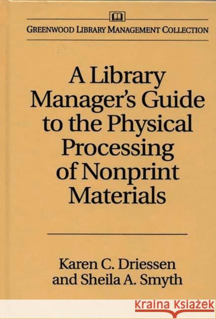 A Library Manager's Guide to the Physical Processing of Nonprint Materials Karen C. Driessen Sheila A. Smyth Sheila A. Smyth 9780313279300 Greenwood Press