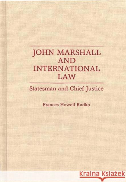 John Marshall and International Law: Statesman and Chief Justice Rudko, Frances 9780313279324 Greenwood Press