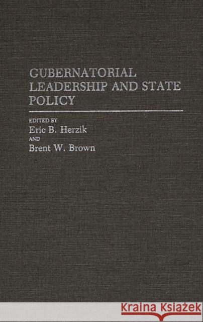 Gubernatorial Leadership and State Policy Eric B. Herzik Brent W. Brown Eric B. Herzik 9780313279331 Greenwood Press