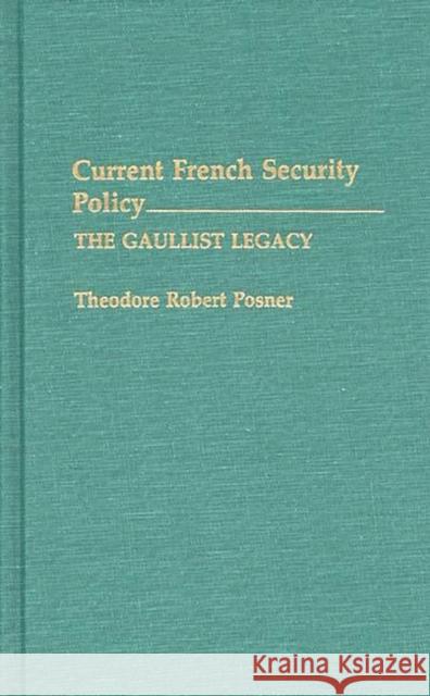 Current French Security Policy: The Gaullist Legacy Posner, Theodore 9780313279348 Greenwood Press