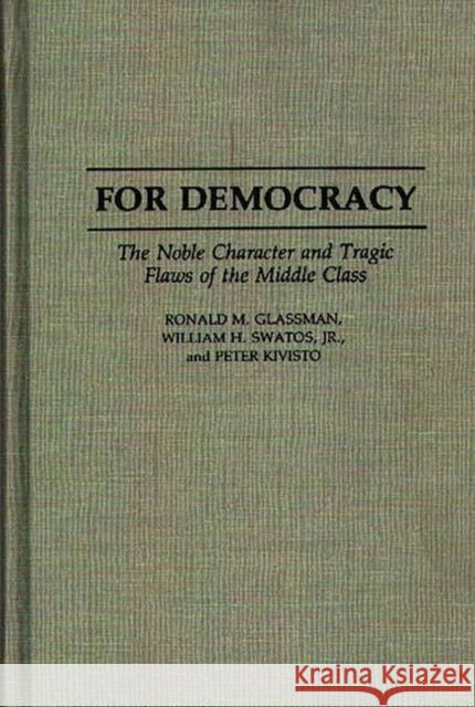 For Democracy: The Noble Character and Tragic Flaws of the Middle Class Glassman, Ronald 9780313279355 Greenwood Press